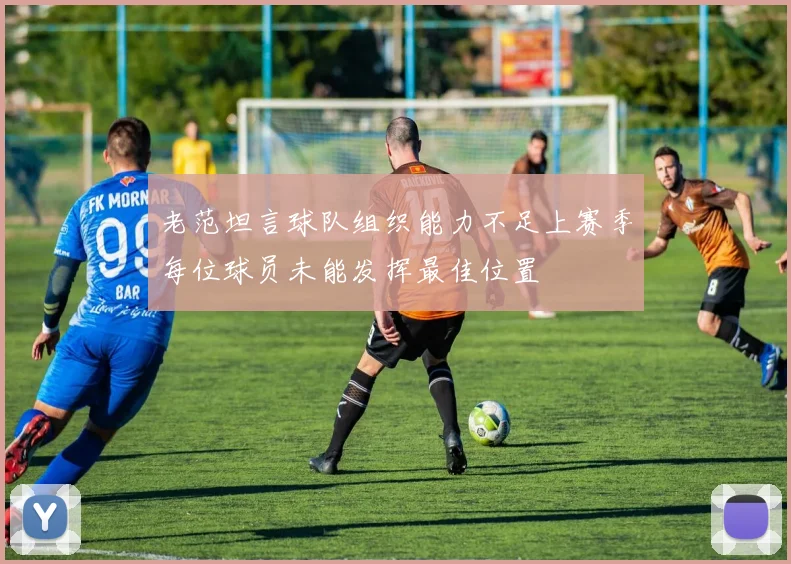 老范坦言球队组织能力不足上赛季每位球员未能发挥最佳位置